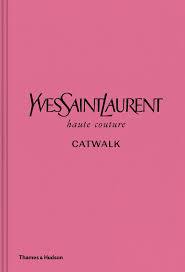 Yves Saint Laurent: The Complete Haute Couture Collections, 1962-2002 ( Catwalk )